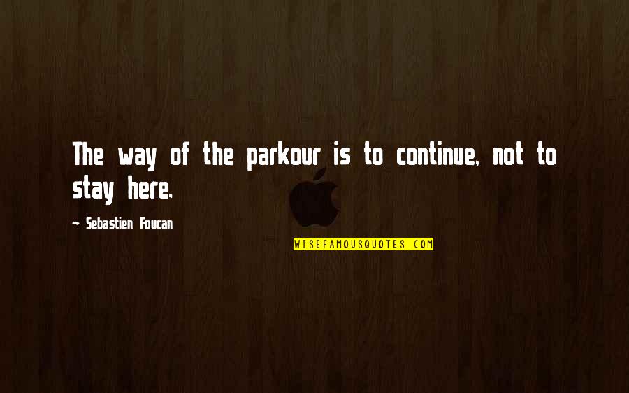 Best Parkour Quotes By Sebastien Foucan: The way of the parkour is to continue,