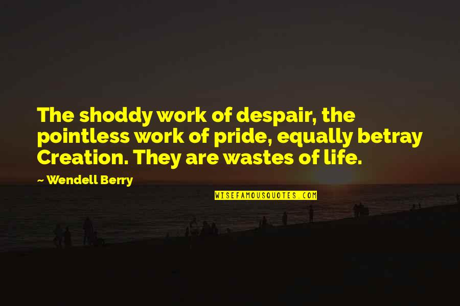 Best Parkour Quotes By Wendell Berry: The shoddy work of despair, the pointless work