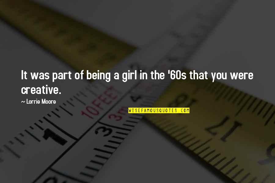 Best Part Of Being A Girl Quotes By Lorrie Moore: It was part of being a girl in