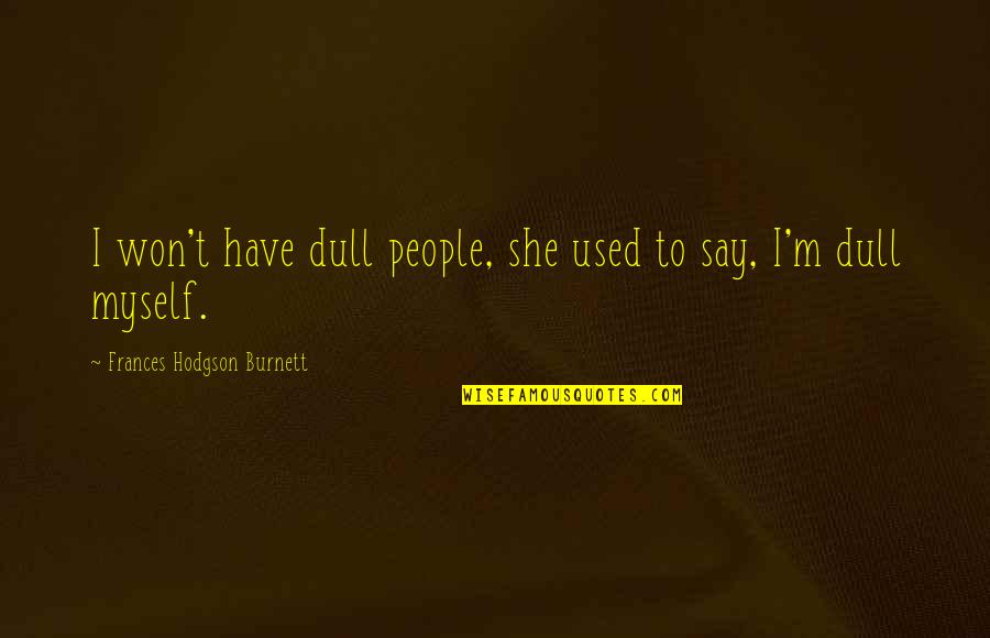 Best Part Of Being A Kid Quotes By Frances Hodgson Burnett: I won't have dull people, she used to