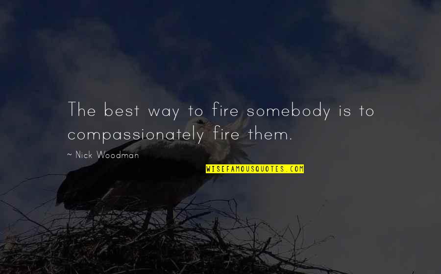 Best Part Of Being Alone Quotes By Nick Woodman: The best way to fire somebody is to