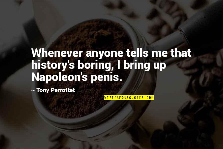Best Part Of Being Alone Quotes By Tony Perrottet: Whenever anyone tells me that history's boring, I