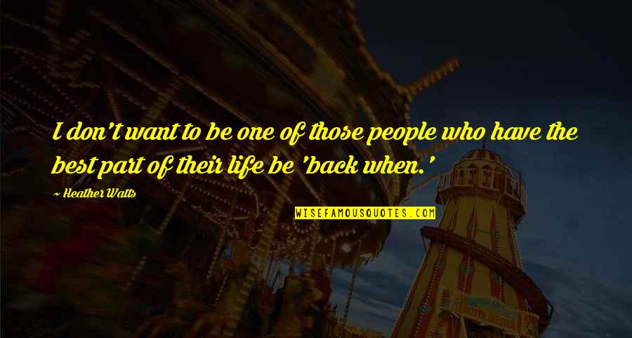 Best Part Of Life Quotes By Heather Watts: I don't want to be one of those