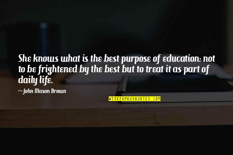 Best Part Of Life Quotes By John Mason Brown: She knows what is the best purpose of