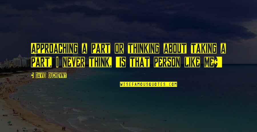 Best Part Of Me Is You Quotes By David Duchovny: Approaching a part or thinking about taking a