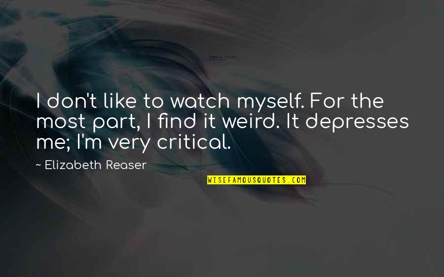 Best Part Of Me Is You Quotes By Elizabeth Reaser: I don't like to watch myself. For the