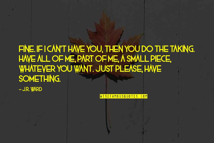 Best Part Of Me Is You Quotes By J.R. Ward: Fine. If I can't have you, then you