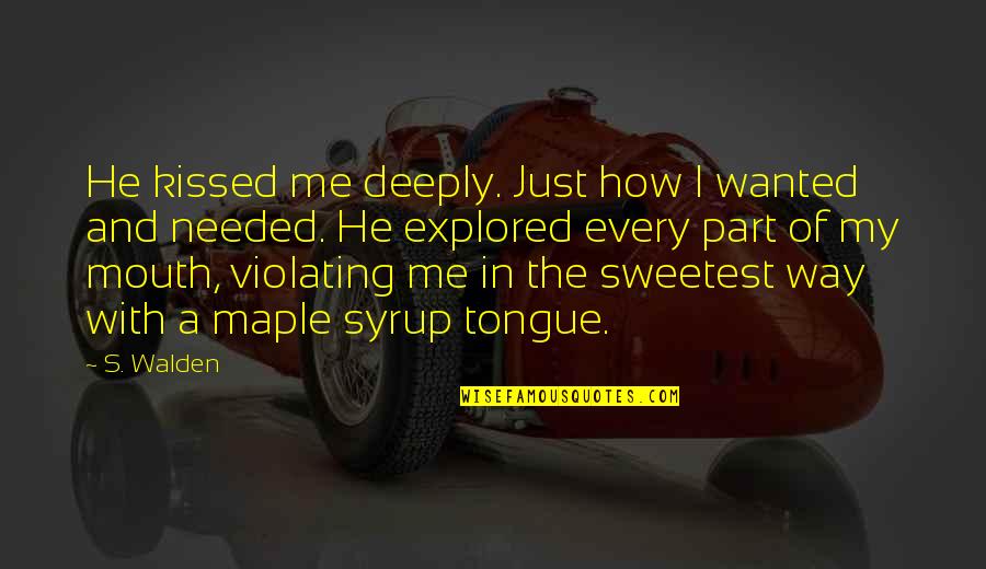 Best Part Of Me Is You Quotes By S. Walden: He kissed me deeply. Just how I wanted