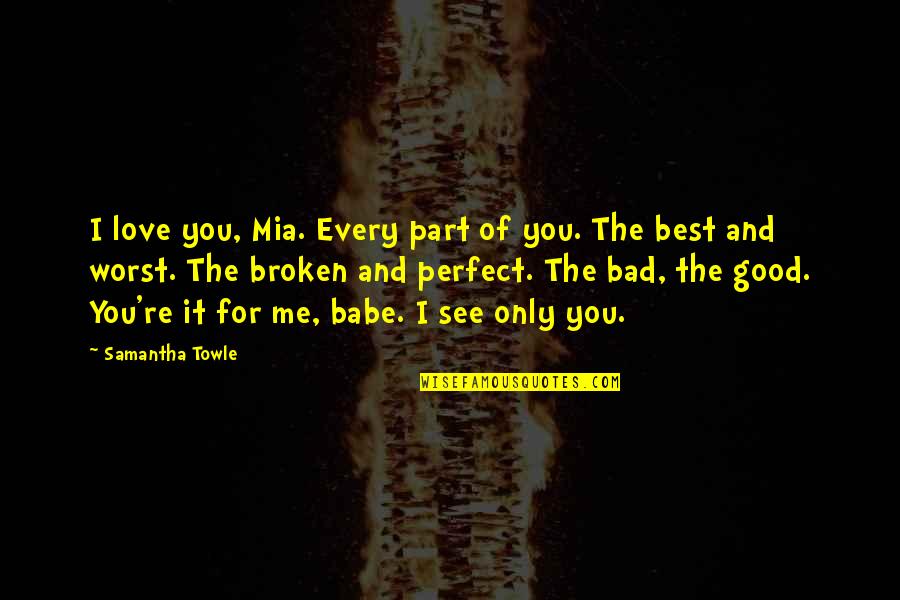 Best Part Of Me Quotes By Samantha Towle: I love you, Mia. Every part of you.