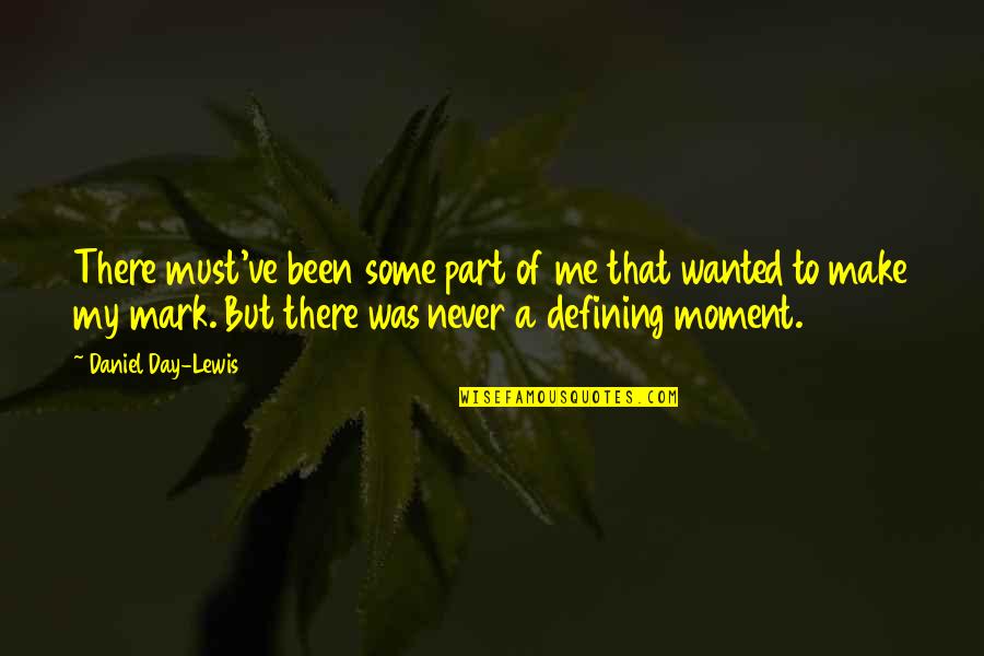 Best Part Of My Day Quotes By Daniel Day-Lewis: There must've been some part of me that