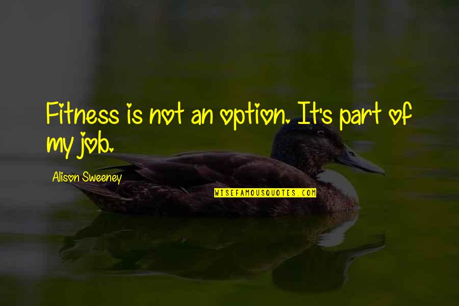 Best Part Of My Job Quotes By Alison Sweeney: Fitness is not an option. It's part of Best Part Of My Job Quotes By Alison Sweeney: Fitness is not an option. It's part of