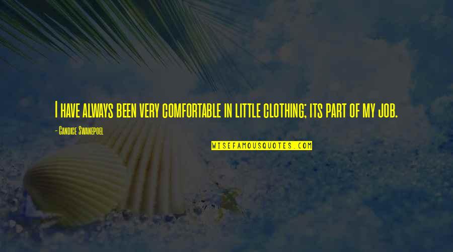 Best Part Of My Job Quotes By Candice Swanepoel: I have always been very comfortable in little Best Part Of My Job Quotes By Candice Swanepoel: I have always been very comfortable in little