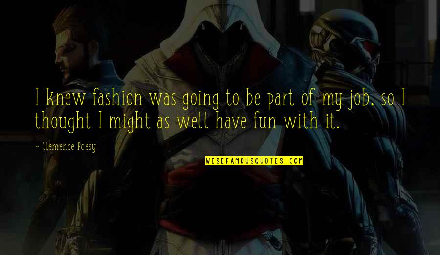 Best Part Of My Job Quotes By Clemence Poesy: I knew fashion was going to be part Best Part Of My Job Quotes By Clemence Poesy: I knew fashion was going to be part