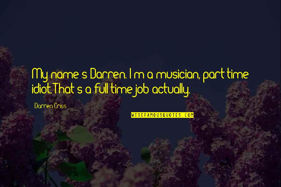 Best Part Of My Job Quotes By Darren Criss: My name's Darren. I'm a musician, part time