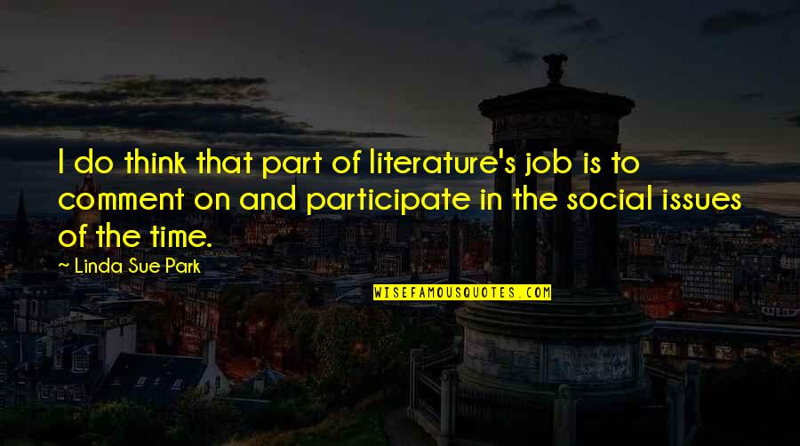 Best Part Of My Job Quotes By Linda Sue Park: I do think that part of literature's job