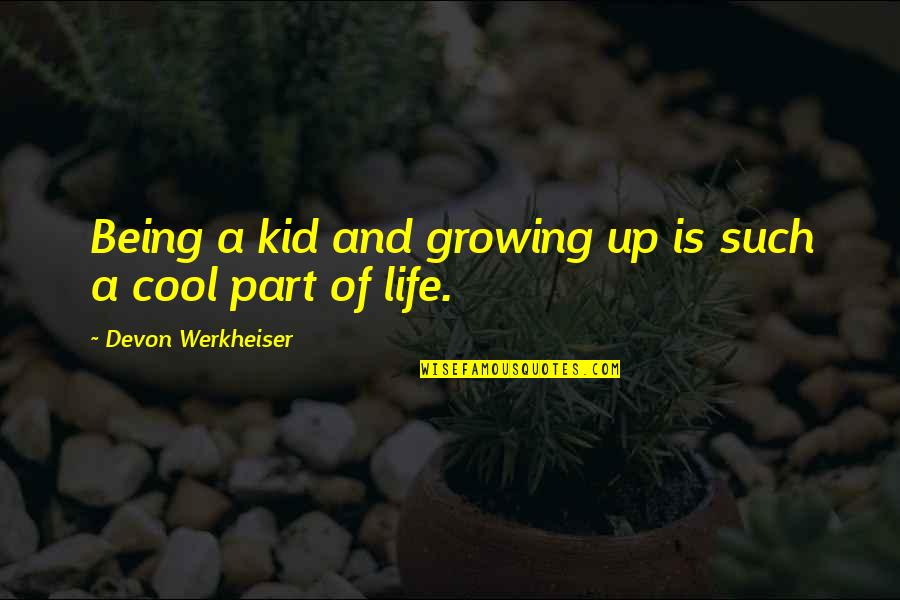 Best Part Of My Life Quotes By Devon Werkheiser: Being a kid and growing up is such