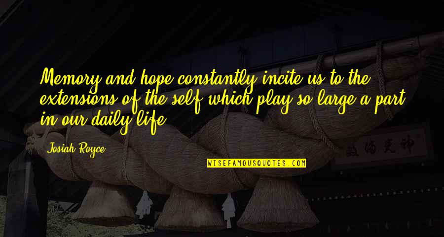 Best Part Of My Life Quotes By Josiah Royce: Memory and hope constantly incite us to the