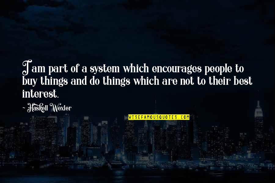 Best Part Of Quotes By Haskell Wexler: I am part of a system which encourages Best Part Of Quotes By Haskell Wexler: I am part of a system which encourages