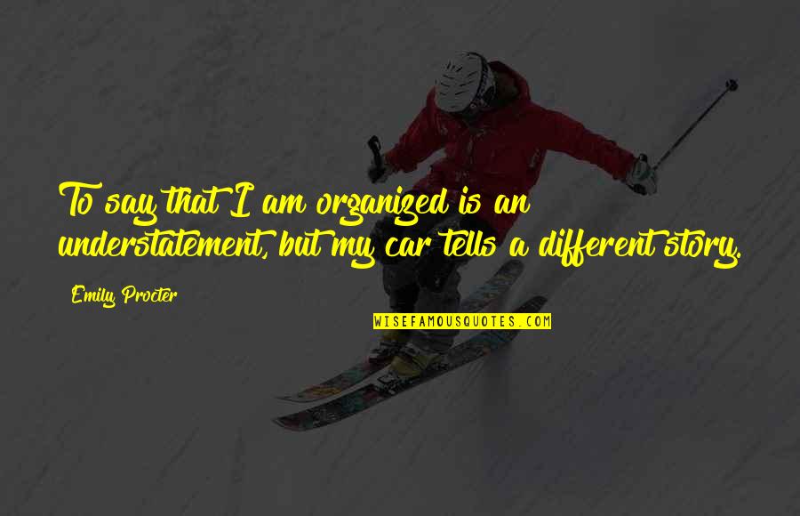Best Parting Love Quotes By Emily Procter: To say that I am organized is an Best Parting Love Quotes By Emily Procter: To say that I am organized is an