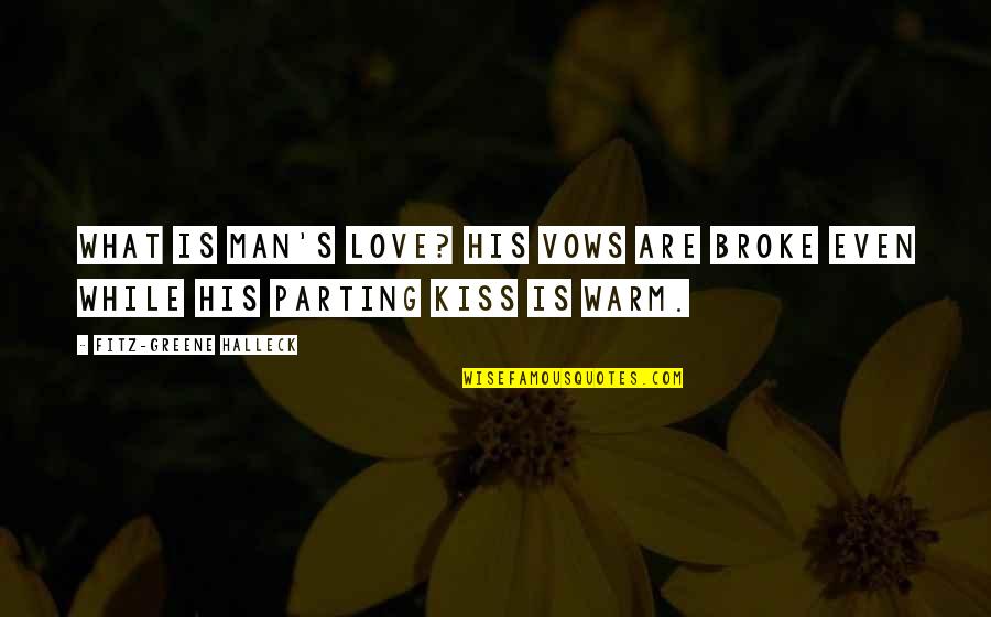 Best Parting Love Quotes By Fitz-Greene Halleck: What is man's love? His vows are broke Best Parting Love Quotes By Fitz-Greene Halleck: What is man's love? His vows are broke