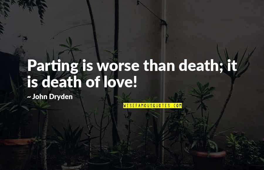 Best Parting Love Quotes By John Dryden: Parting is worse than death; it is death Best Parting Love Quotes By John Dryden: Parting is worse than death; it is death