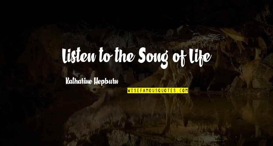 Best Parting Love Quotes By Katharine Hepburn: Listen to the Song of Life