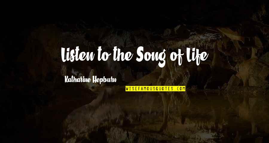 Best Parting Love Quotes By Katharine Hepburn: Listen to the Song of Life Best Parting Love Quotes By Katharine Hepburn: Listen to the Song of Life