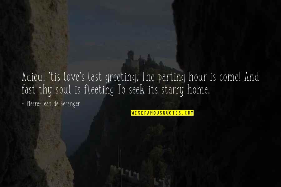 Best Parting Love Quotes By Pierre-Jean De Beranger: Adieu! 'tis love's last greeting, The parting hour
