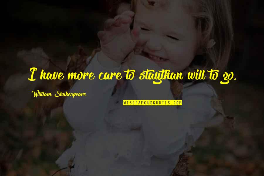 Best Parting Love Quotes By William Shakespeare: I have more care to staythan will to