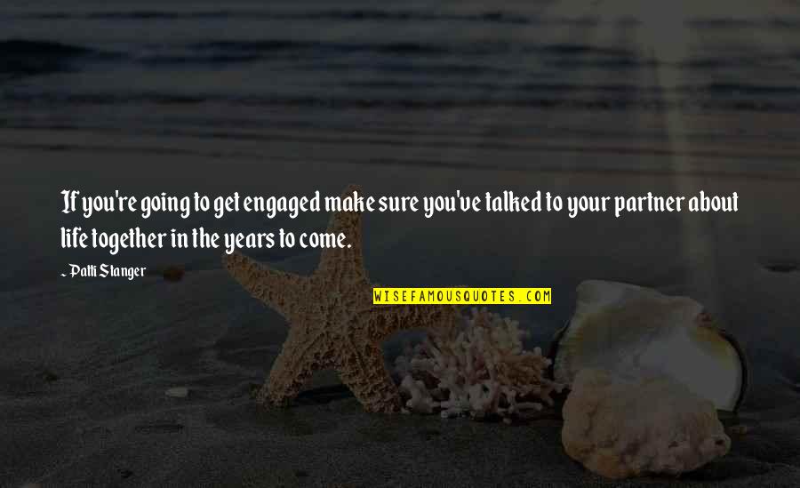 Best Partner In Life Quotes By Patti Stanger: If you're going to get engaged make sure Best Partner In Life Quotes By Patti Stanger: If you're going to get engaged make sure