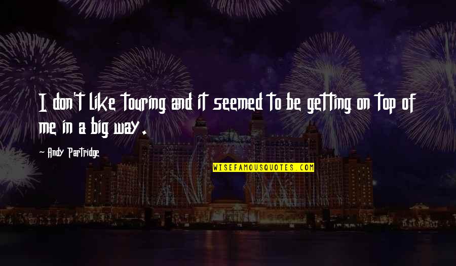 Best Partridge Quotes By Andy Partridge: I don't like touring and it seemed to