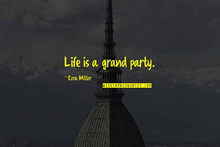 Best Party Life Quotes By Ezra Miller: Life is a grand party. Best Party Life Quotes By Ezra Miller: Life is a grand party.
