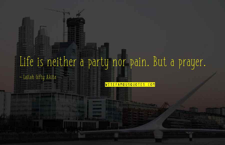 Best Party Life Quotes By Lailah Gifty Akita: Life is neither a party nor pain. But