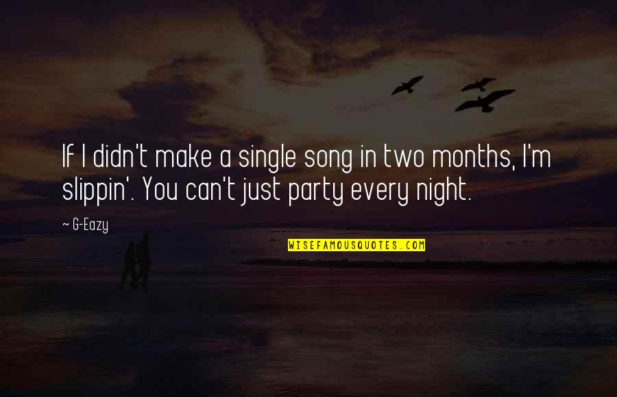 Best Party Song Quotes By G-Eazy: If I didn't make a single song in Best Party Song Quotes By G-Eazy: If I didn't make a single song in