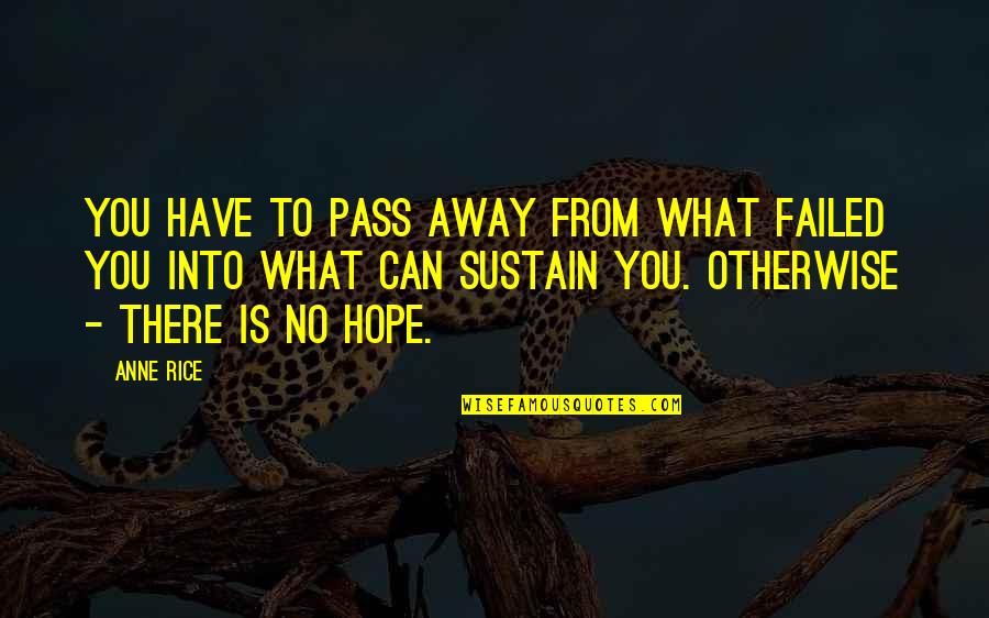 Best Pass Away Quotes By Anne Rice: You have to pass away from what failed