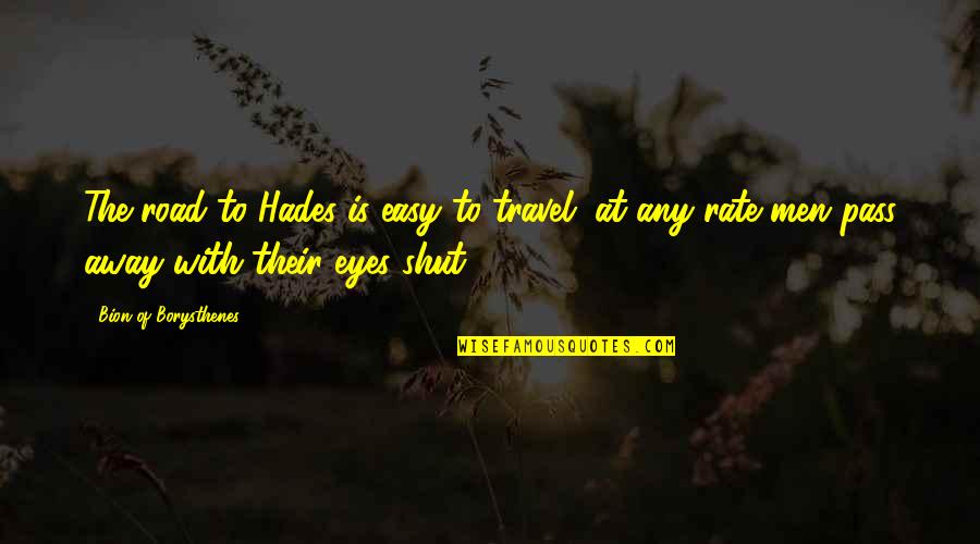 Best Pass Away Quotes By Bion Of Borysthenes: The road to Hades is easy to travel;