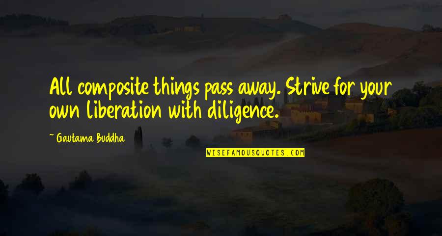Best Pass Away Quotes By Gautama Buddha: All composite things pass away. Strive for your