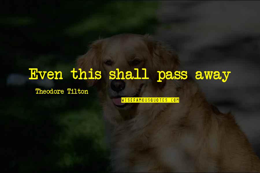 Best Pass Away Quotes By Theodore Tilton: Even this shall pass away