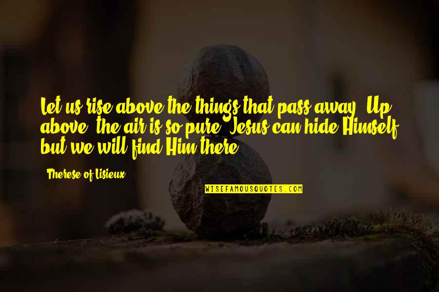 Best Pass Away Quotes By Therese Of Lisieux: Let us rise above the things that pass