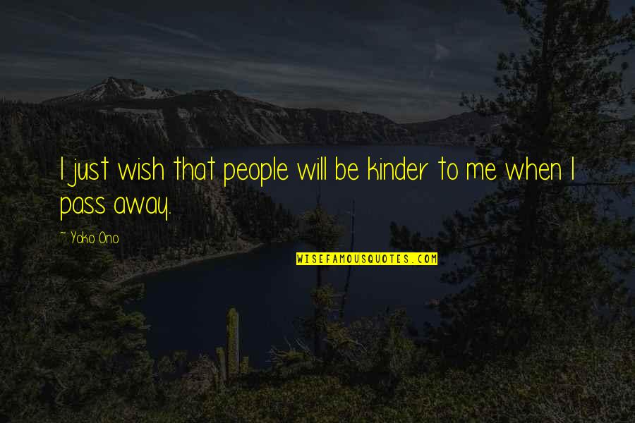 Best Pass Away Quotes By Yoko Ono: I just wish that people will be kinder