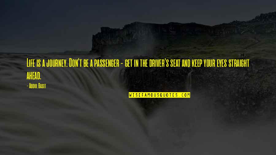 Best Passenger Quotes By Abdul Basit: Life is a journey. Don't be a passenger