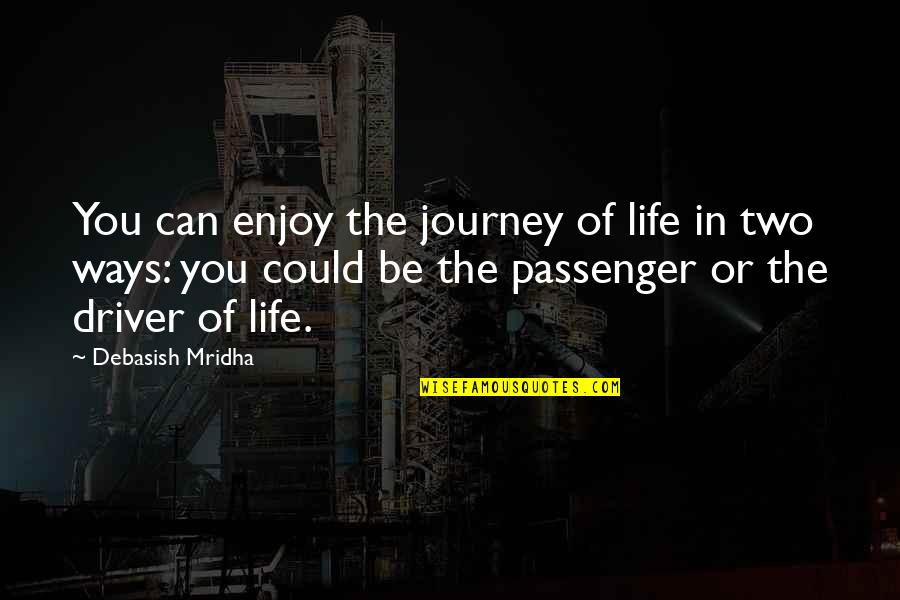 Best Passenger Quotes By Debasish Mridha: You can enjoy the journey of life in