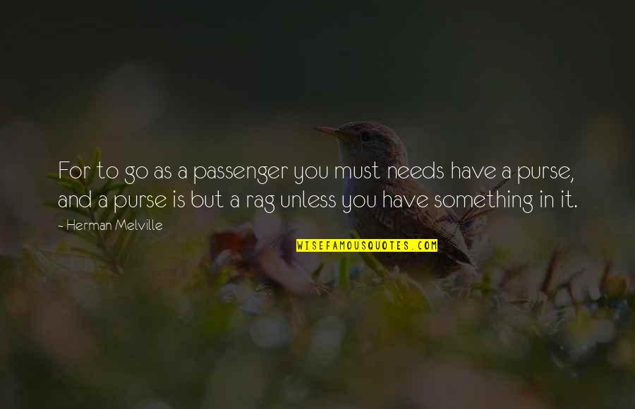 Best Passenger Quotes By Herman Melville: For to go as a passenger you must