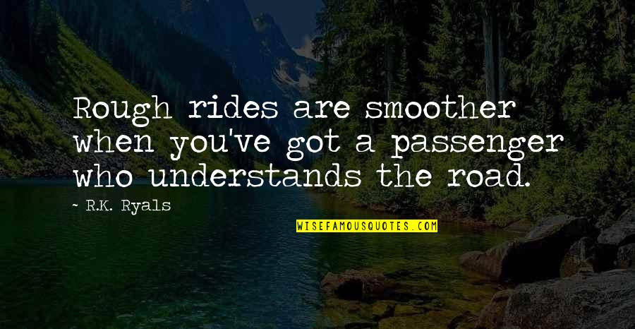 Best Passenger Quotes By R.K. Ryals: Rough rides are smoother when you've got a