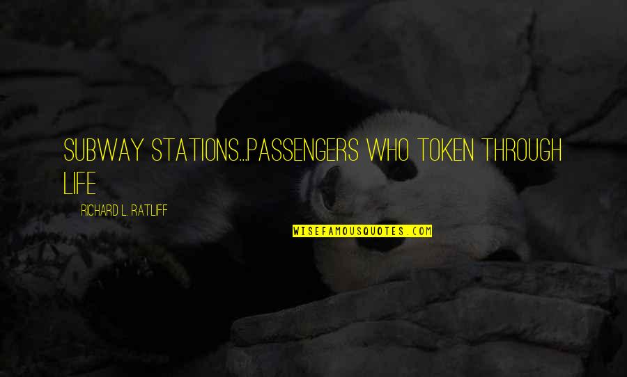 Best Passenger Quotes By Richard L. Ratliff: subway stations...passengers who token through life
