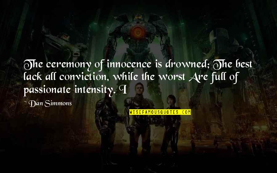 Best Passionate Quotes By Dan Simmons: The ceremony of innocence is drowned; The best