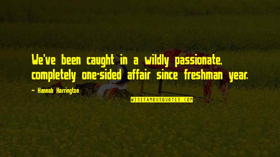 Best Passionate Quotes By Hannah Harrington: We've been caught in a wildly passionate, completely