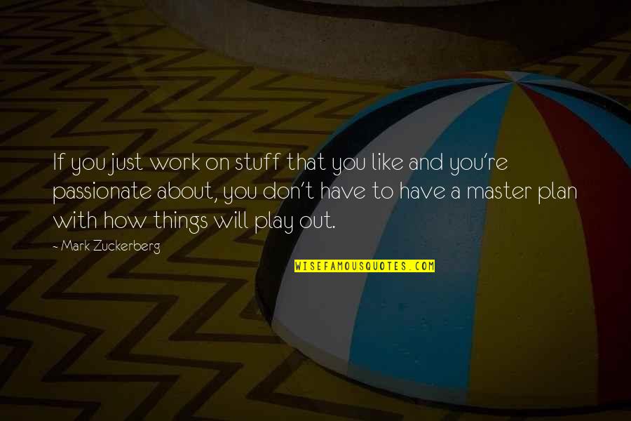 Best Passionate Quotes By Mark Zuckerberg: If you just work on stuff that you