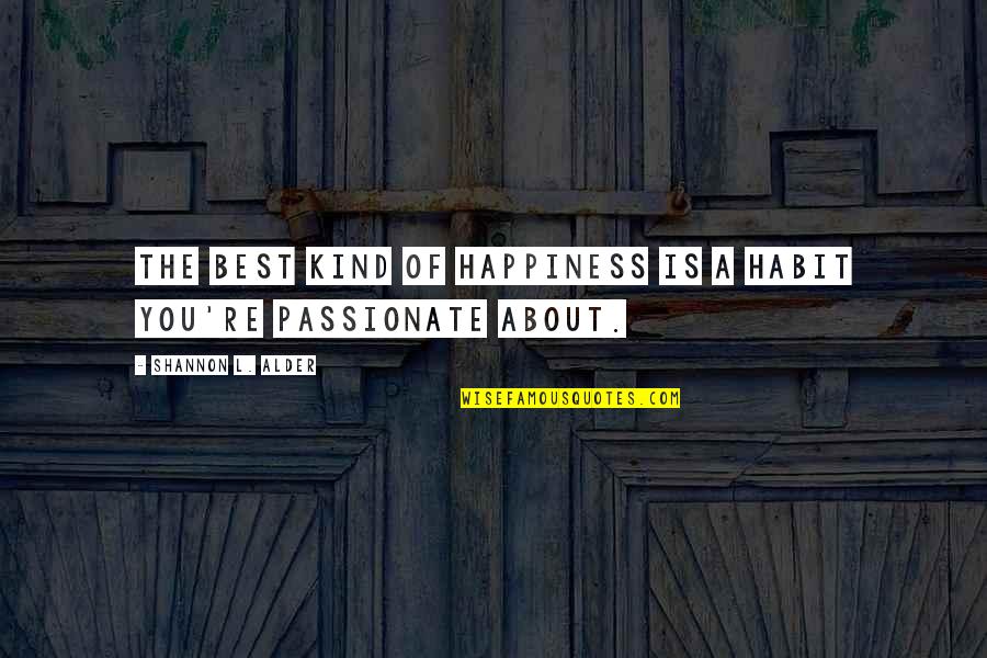 Best Passionate Quotes By Shannon L. Alder: The best kind of happiness is a habit