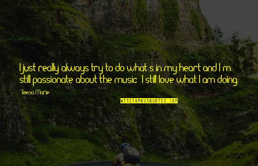 Best Passionate Quotes By Teena Marie: I just really always try to do what's